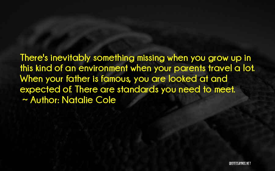 Natalie Cole Quotes: There's Inevitably Something Missing When You Grow Up In This Kind Of An Environment When Your Parents Travel A Lot.