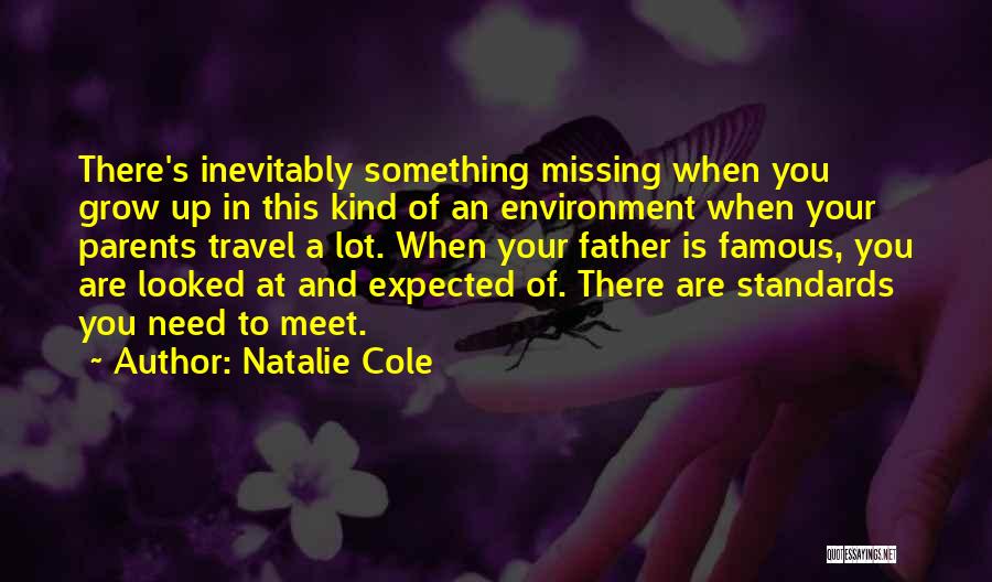 Natalie Cole Quotes: There's Inevitably Something Missing When You Grow Up In This Kind Of An Environment When Your Parents Travel A Lot.