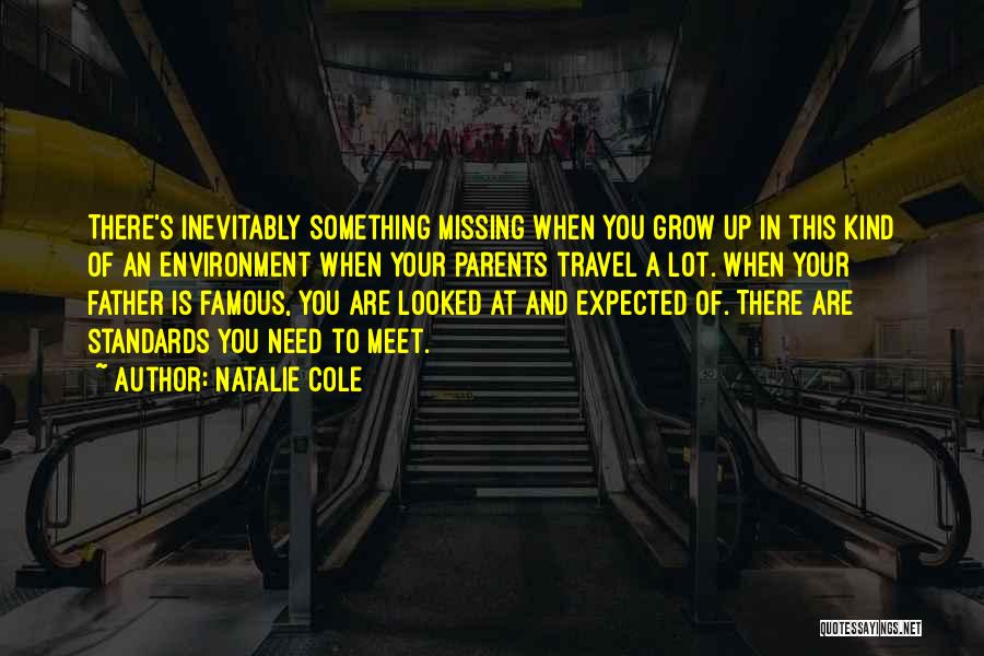 Natalie Cole Quotes: There's Inevitably Something Missing When You Grow Up In This Kind Of An Environment When Your Parents Travel A Lot.