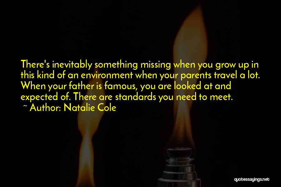 Natalie Cole Quotes: There's Inevitably Something Missing When You Grow Up In This Kind Of An Environment When Your Parents Travel A Lot.