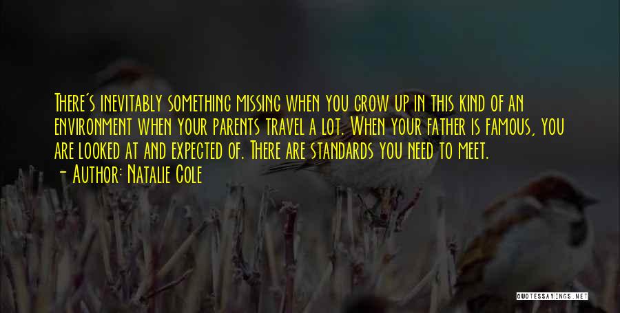 Natalie Cole Quotes: There's Inevitably Something Missing When You Grow Up In This Kind Of An Environment When Your Parents Travel A Lot.