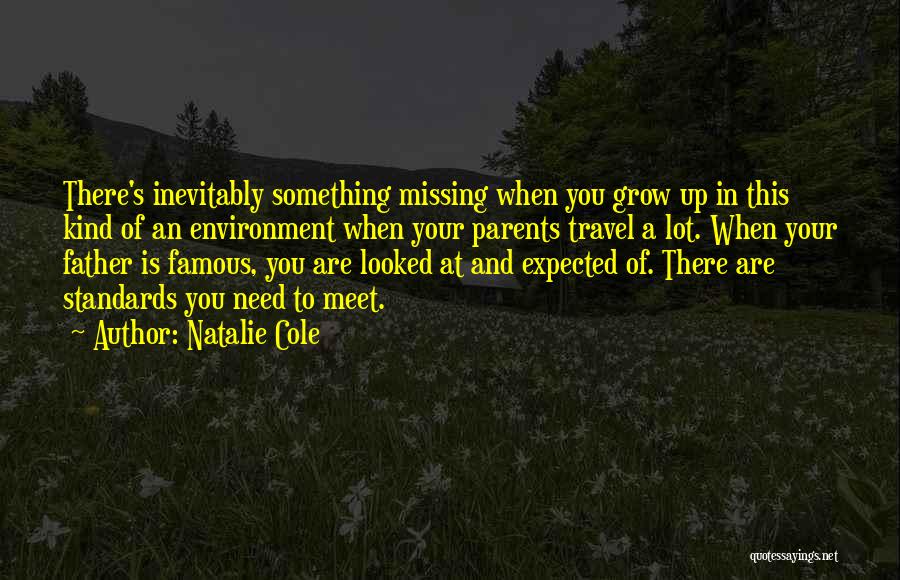 Natalie Cole Quotes: There's Inevitably Something Missing When You Grow Up In This Kind Of An Environment When Your Parents Travel A Lot.