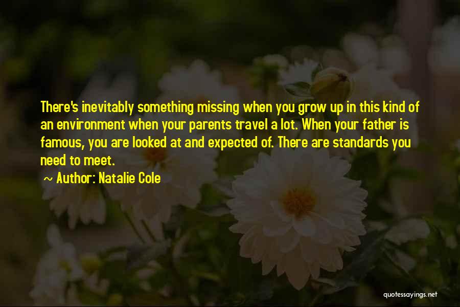 Natalie Cole Quotes: There's Inevitably Something Missing When You Grow Up In This Kind Of An Environment When Your Parents Travel A Lot.