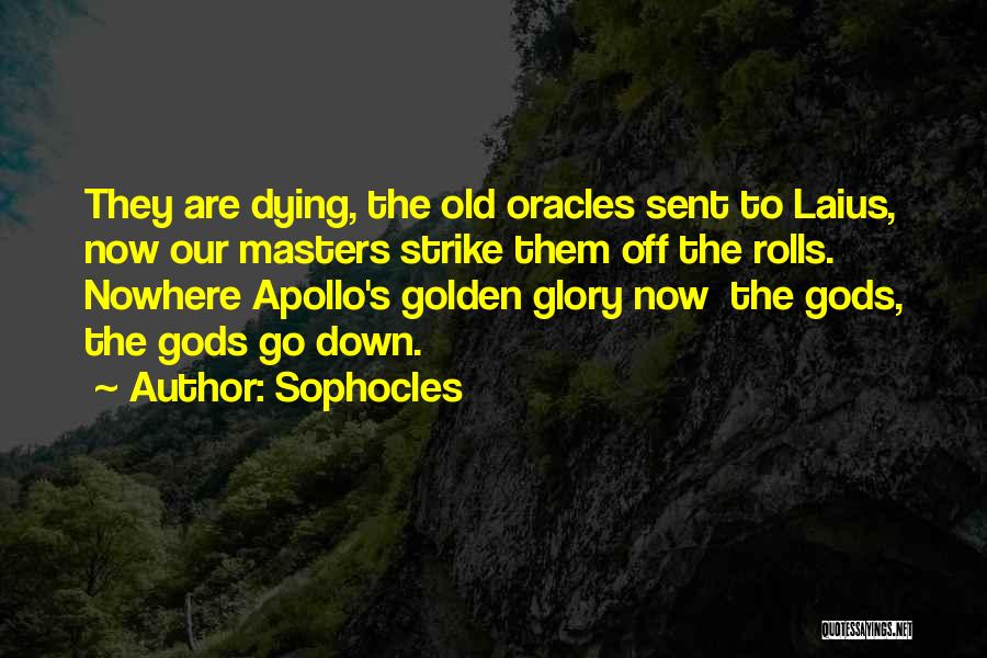 Sophocles Quotes: They Are Dying, The Old Oracles Sent To Laius, Now Our Masters Strike Them Off The Rolls. Nowhere Apollo's Golden