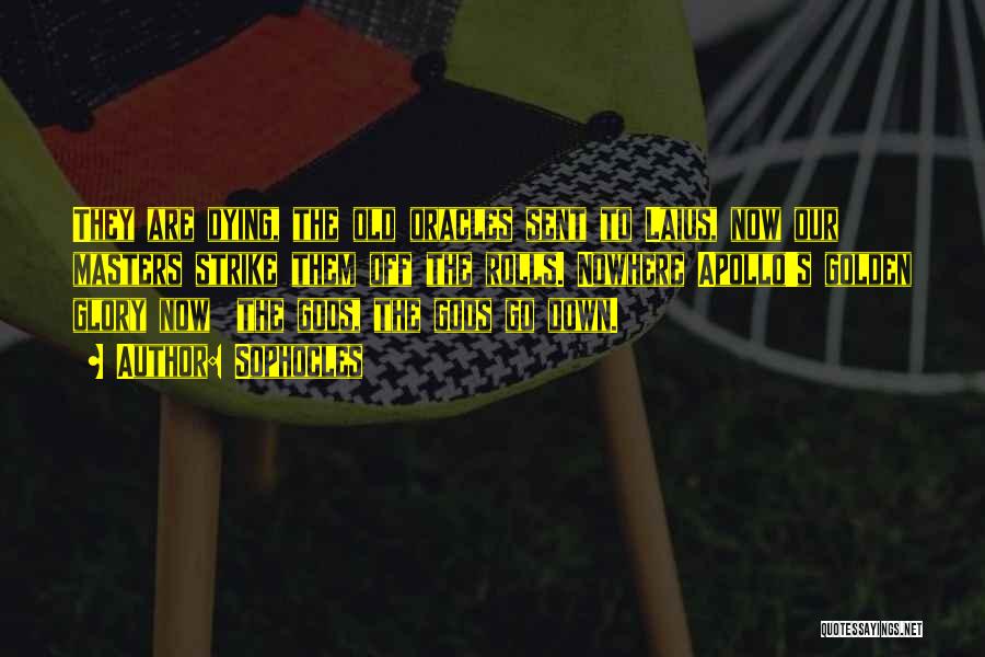 Sophocles Quotes: They Are Dying, The Old Oracles Sent To Laius, Now Our Masters Strike Them Off The Rolls. Nowhere Apollo's Golden