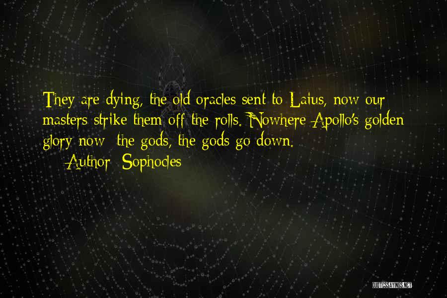 Sophocles Quotes: They Are Dying, The Old Oracles Sent To Laius, Now Our Masters Strike Them Off The Rolls. Nowhere Apollo's Golden