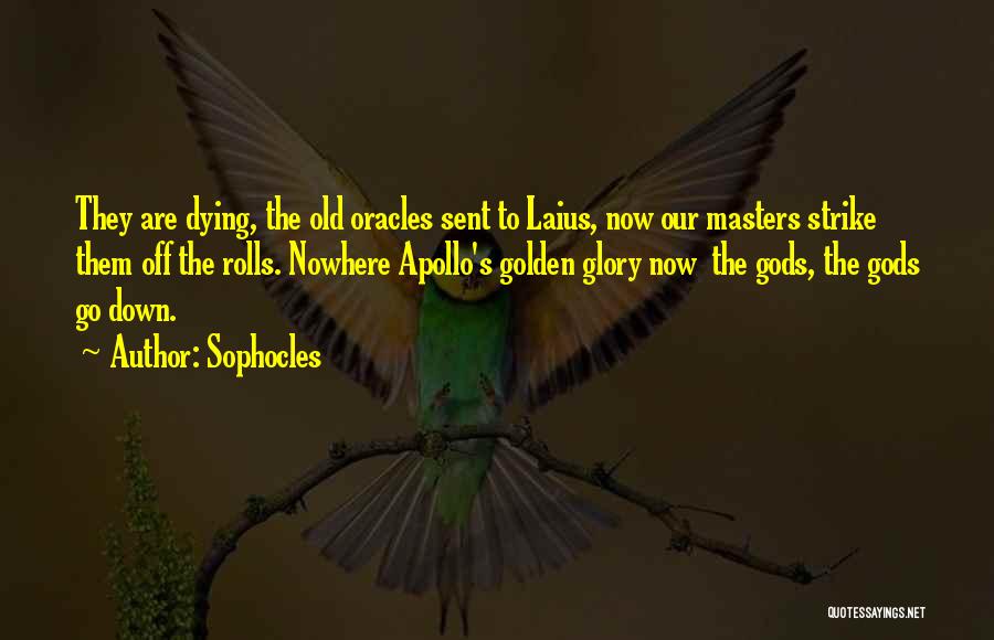 Sophocles Quotes: They Are Dying, The Old Oracles Sent To Laius, Now Our Masters Strike Them Off The Rolls. Nowhere Apollo's Golden