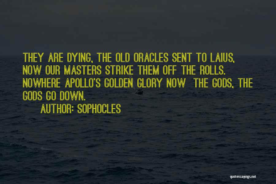 Sophocles Quotes: They Are Dying, The Old Oracles Sent To Laius, Now Our Masters Strike Them Off The Rolls. Nowhere Apollo's Golden