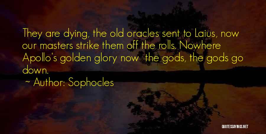 Sophocles Quotes: They Are Dying, The Old Oracles Sent To Laius, Now Our Masters Strike Them Off The Rolls. Nowhere Apollo's Golden