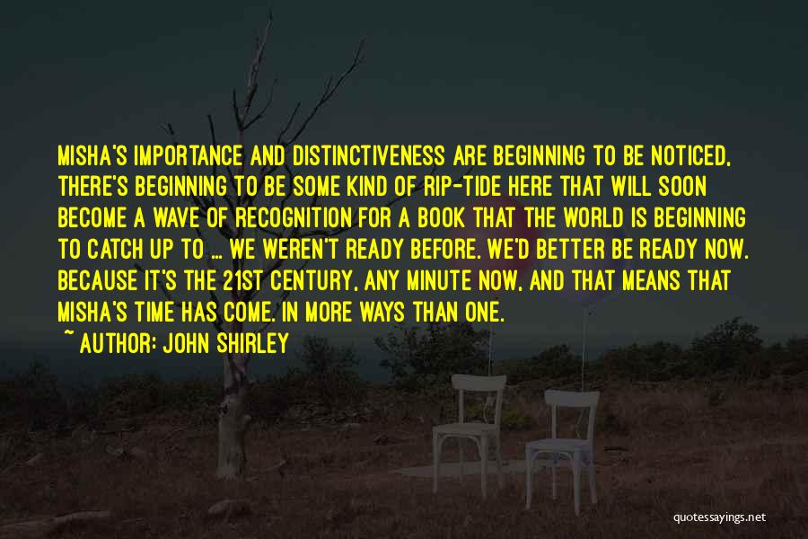 John Shirley Quotes: Misha's Importance And Distinctiveness Are Beginning To Be Noticed, There's Beginning To Be Some Kind Of Rip-tide Here That Will