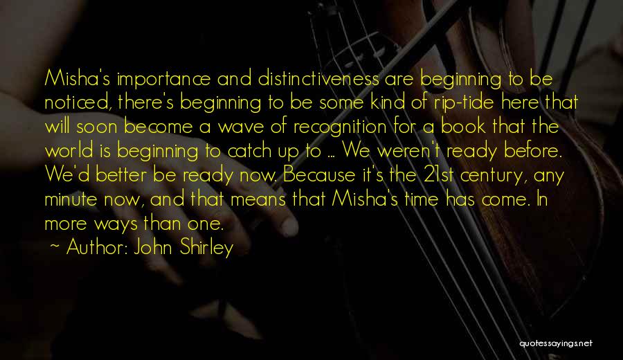 John Shirley Quotes: Misha's Importance And Distinctiveness Are Beginning To Be Noticed, There's Beginning To Be Some Kind Of Rip-tide Here That Will