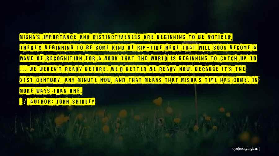 John Shirley Quotes: Misha's Importance And Distinctiveness Are Beginning To Be Noticed, There's Beginning To Be Some Kind Of Rip-tide Here That Will