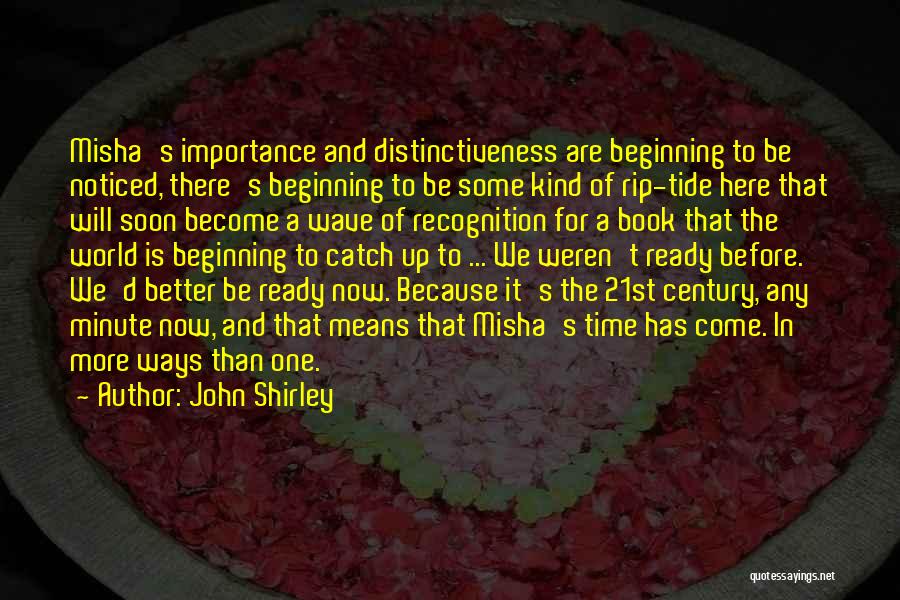 John Shirley Quotes: Misha's Importance And Distinctiveness Are Beginning To Be Noticed, There's Beginning To Be Some Kind Of Rip-tide Here That Will