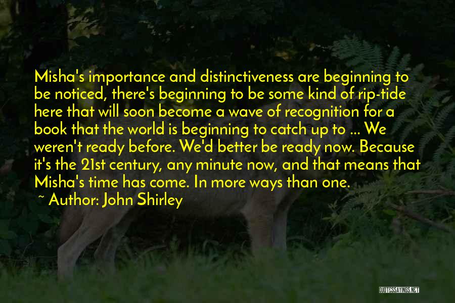John Shirley Quotes: Misha's Importance And Distinctiveness Are Beginning To Be Noticed, There's Beginning To Be Some Kind Of Rip-tide Here That Will