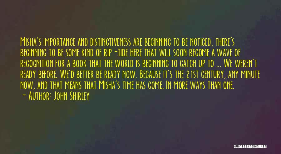 John Shirley Quotes: Misha's Importance And Distinctiveness Are Beginning To Be Noticed, There's Beginning To Be Some Kind Of Rip-tide Here That Will