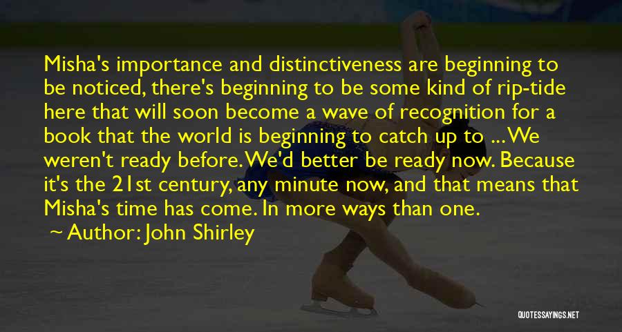 John Shirley Quotes: Misha's Importance And Distinctiveness Are Beginning To Be Noticed, There's Beginning To Be Some Kind Of Rip-tide Here That Will