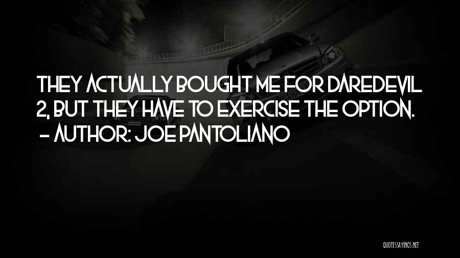 Joe Pantoliano Quotes: They Actually Bought Me For Daredevil 2, But They Have To Exercise The Option.