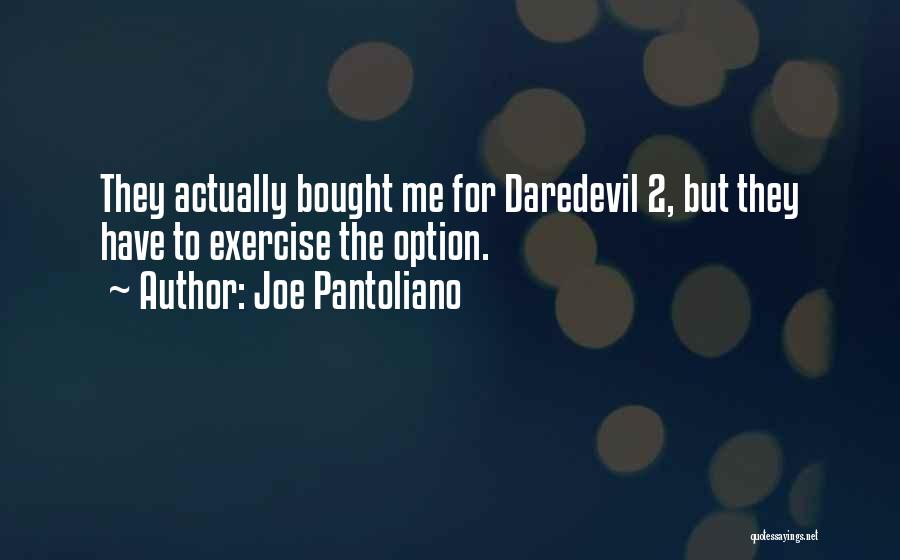 Joe Pantoliano Quotes: They Actually Bought Me For Daredevil 2, But They Have To Exercise The Option.