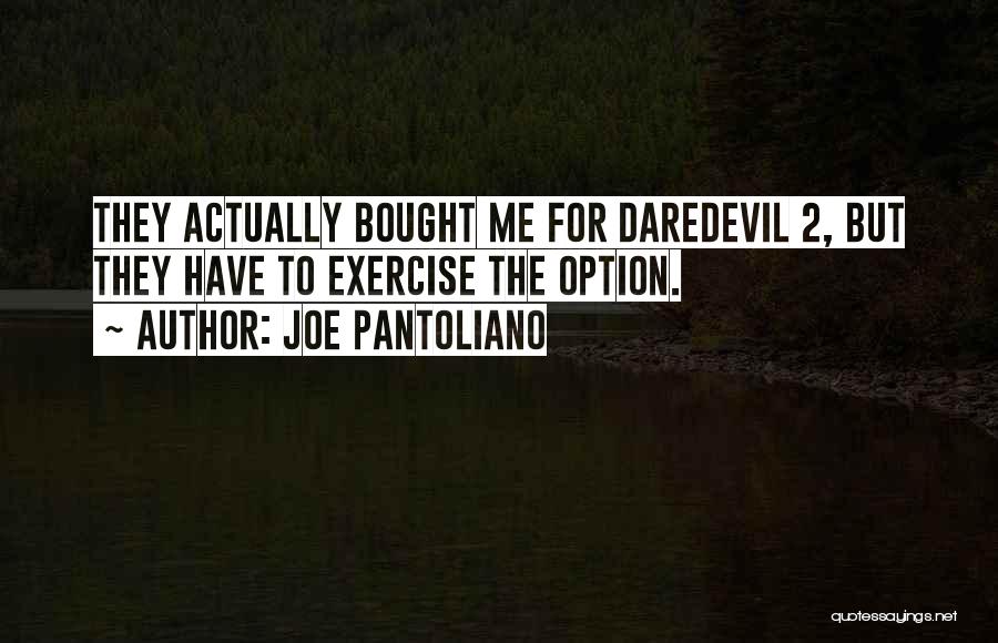 Joe Pantoliano Quotes: They Actually Bought Me For Daredevil 2, But They Have To Exercise The Option.