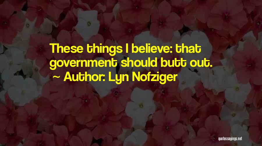 Lyn Nofziger Quotes: These Things I Believe: That Government Should Butt Out.