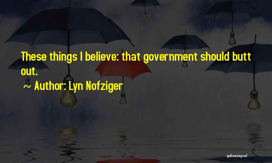 Lyn Nofziger Quotes: These Things I Believe: That Government Should Butt Out.