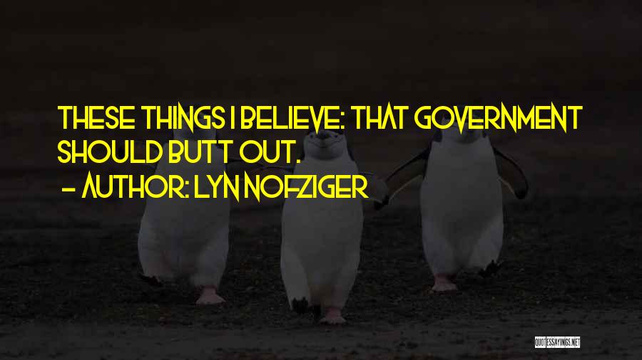 Lyn Nofziger Quotes: These Things I Believe: That Government Should Butt Out.
