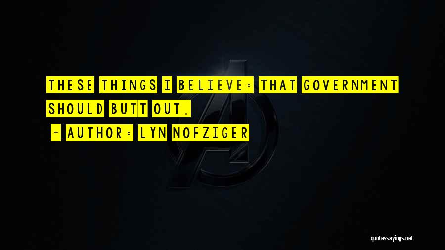 Lyn Nofziger Quotes: These Things I Believe: That Government Should Butt Out.