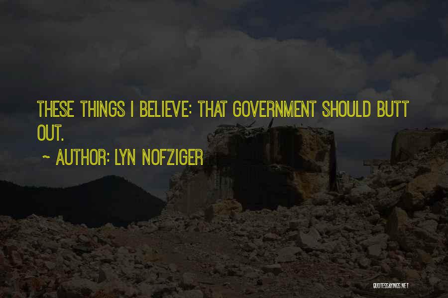 Lyn Nofziger Quotes: These Things I Believe: That Government Should Butt Out.