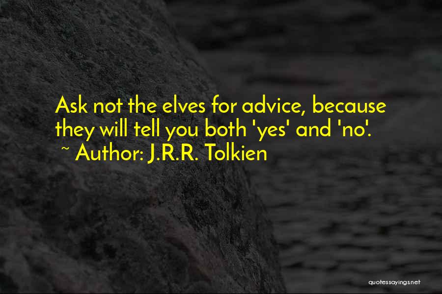 J.R.R. Tolkien Quotes: Ask Not The Elves For Advice, Because They Will Tell You Both 'yes' And 'no'.