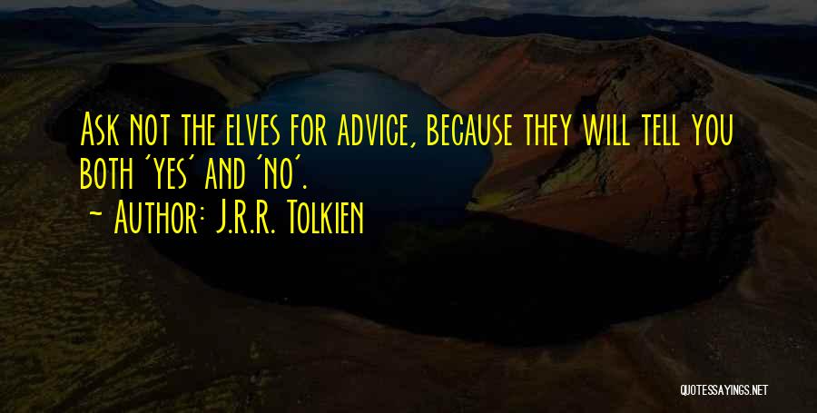 J.R.R. Tolkien Quotes: Ask Not The Elves For Advice, Because They Will Tell You Both 'yes' And 'no'.