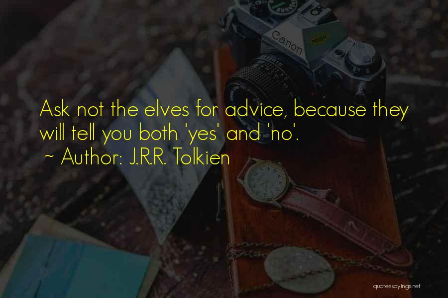 J.R.R. Tolkien Quotes: Ask Not The Elves For Advice, Because They Will Tell You Both 'yes' And 'no'.