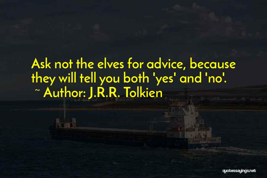 J.R.R. Tolkien Quotes: Ask Not The Elves For Advice, Because They Will Tell You Both 'yes' And 'no'.