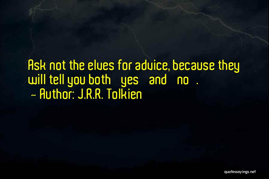 J.R.R. Tolkien Quotes: Ask Not The Elves For Advice, Because They Will Tell You Both 'yes' And 'no'.