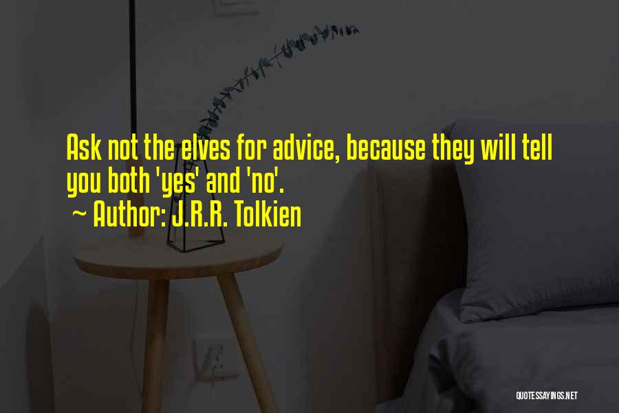 J.R.R. Tolkien Quotes: Ask Not The Elves For Advice, Because They Will Tell You Both 'yes' And 'no'.