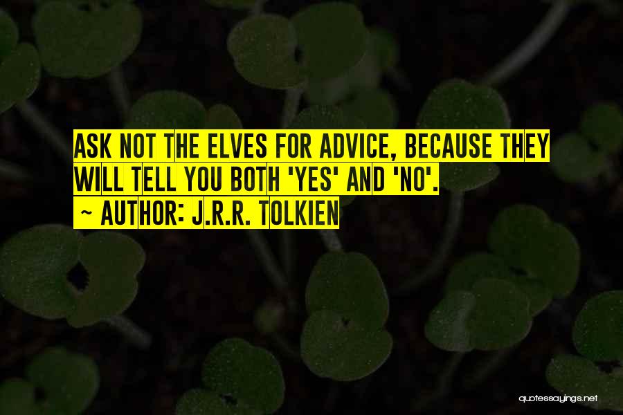 J.R.R. Tolkien Quotes: Ask Not The Elves For Advice, Because They Will Tell You Both 'yes' And 'no'.