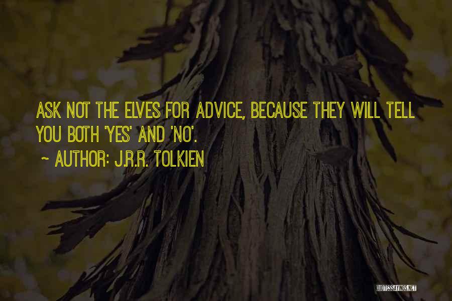 J.R.R. Tolkien Quotes: Ask Not The Elves For Advice, Because They Will Tell You Both 'yes' And 'no'.