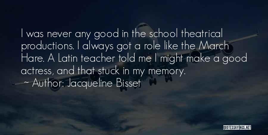 Jacqueline Bisset Quotes: I Was Never Any Good In The School Theatrical Productions. I Always Got A Role Like The March Hare. A