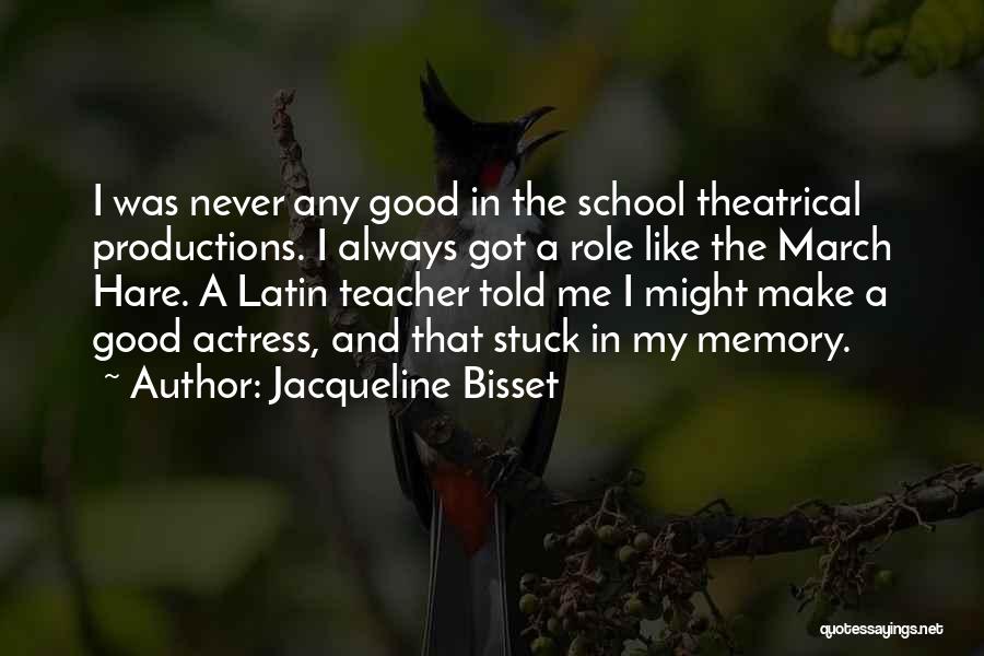 Jacqueline Bisset Quotes: I Was Never Any Good In The School Theatrical Productions. I Always Got A Role Like The March Hare. A