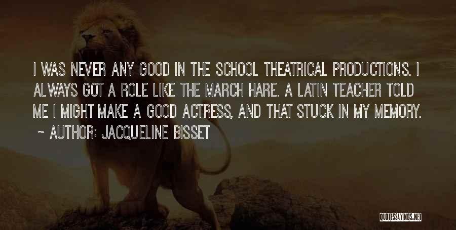 Jacqueline Bisset Quotes: I Was Never Any Good In The School Theatrical Productions. I Always Got A Role Like The March Hare. A