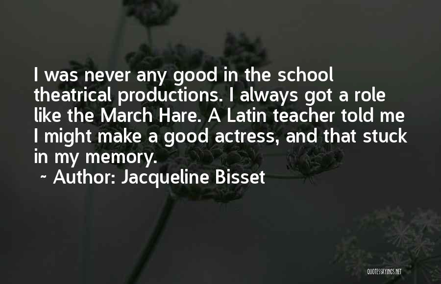 Jacqueline Bisset Quotes: I Was Never Any Good In The School Theatrical Productions. I Always Got A Role Like The March Hare. A