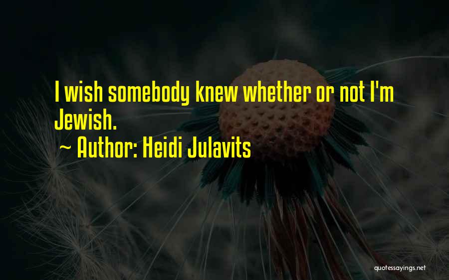 Heidi Julavits Quotes: I Wish Somebody Knew Whether Or Not I'm Jewish.