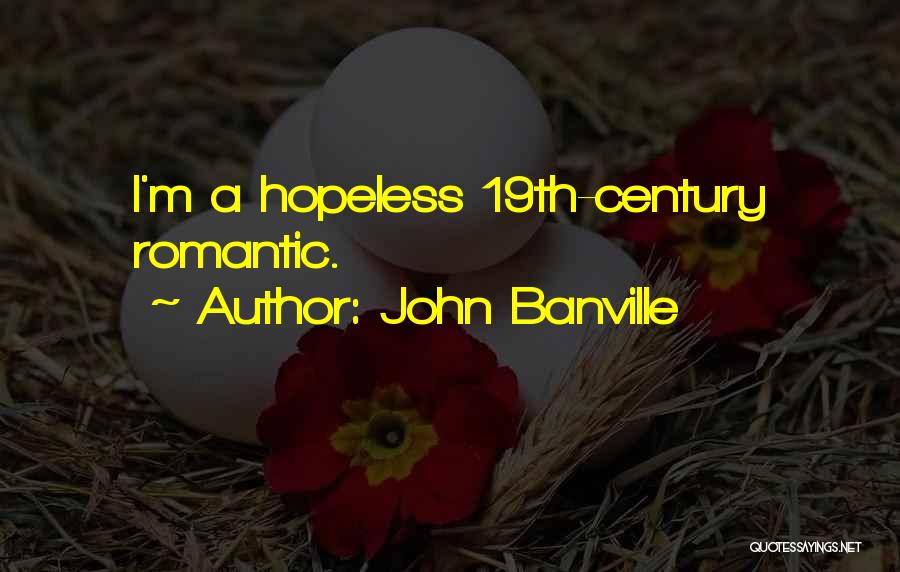 John Banville Quotes: I'm A Hopeless 19th-century Romantic.