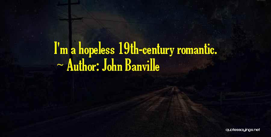 John Banville Quotes: I'm A Hopeless 19th-century Romantic.