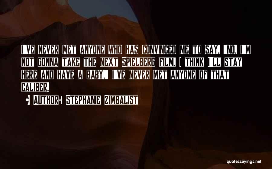 Stephanie Zimbalist Quotes: I've Never Met Anyone Who Has Convinced Me To Say, No, I'm Not Gonna Take The Next Spielberg Film, I