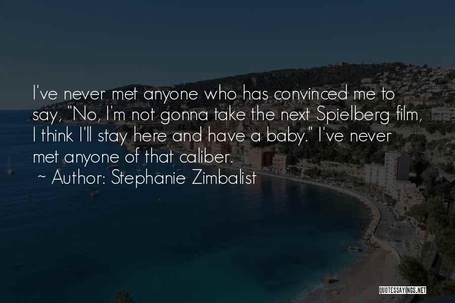 Stephanie Zimbalist Quotes: I've Never Met Anyone Who Has Convinced Me To Say, No, I'm Not Gonna Take The Next Spielberg Film, I