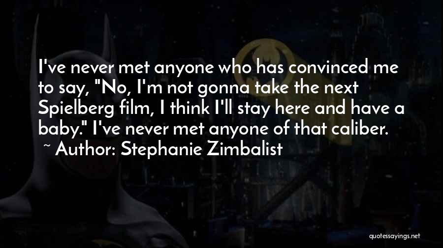 Stephanie Zimbalist Quotes: I've Never Met Anyone Who Has Convinced Me To Say, No, I'm Not Gonna Take The Next Spielberg Film, I