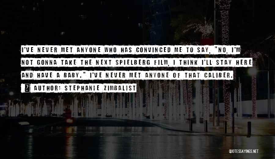 Stephanie Zimbalist Quotes: I've Never Met Anyone Who Has Convinced Me To Say, No, I'm Not Gonna Take The Next Spielberg Film, I