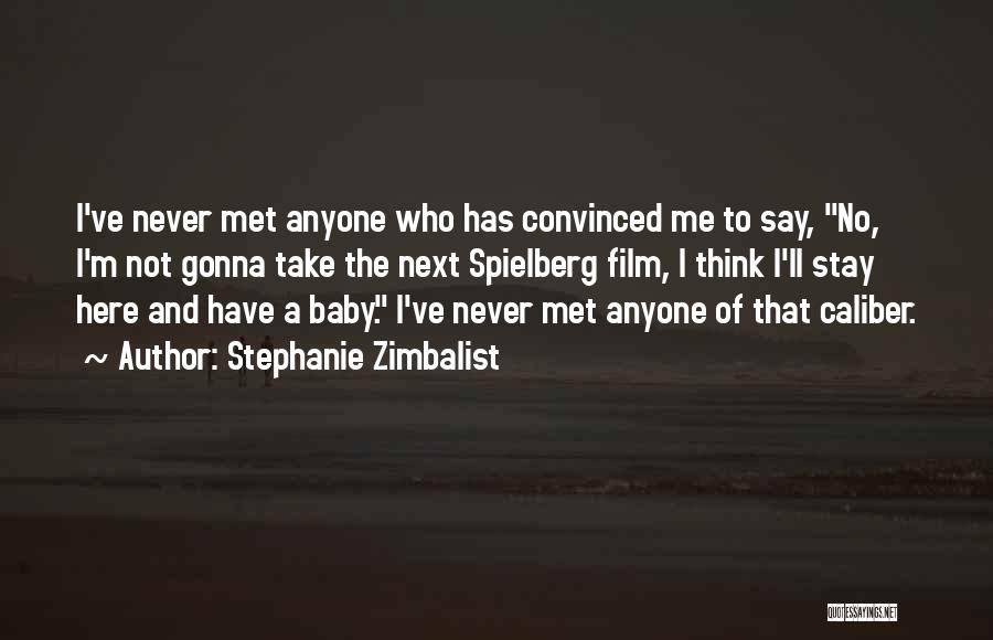 Stephanie Zimbalist Quotes: I've Never Met Anyone Who Has Convinced Me To Say, No, I'm Not Gonna Take The Next Spielberg Film, I