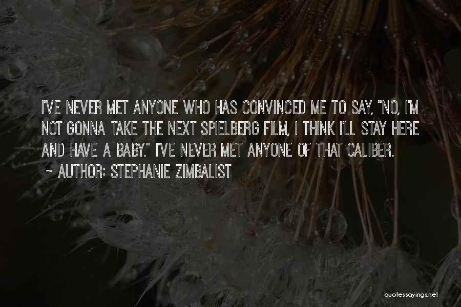 Stephanie Zimbalist Quotes: I've Never Met Anyone Who Has Convinced Me To Say, No, I'm Not Gonna Take The Next Spielberg Film, I