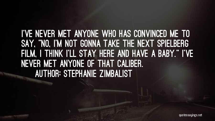 Stephanie Zimbalist Quotes: I've Never Met Anyone Who Has Convinced Me To Say, No, I'm Not Gonna Take The Next Spielberg Film, I